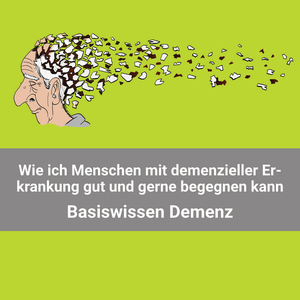 Wie ich Menschen mit demenziellen Erkrankungen gut und gerne begegnen kann - Basiswissen