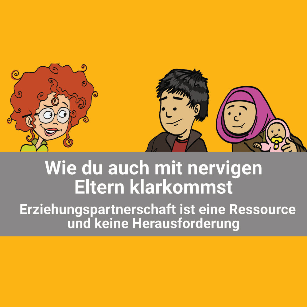 Wie du auch mit nervigen Eltern klarkommst! - Erziehungspartnerschaft ist eine Ressource und keine Herausforderung