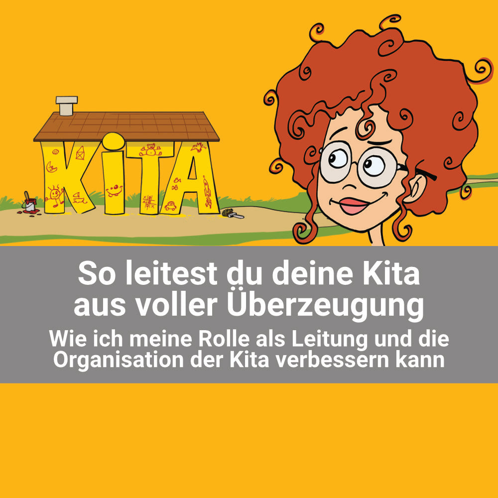 So leitest du deine Kita aus voller Überzeugung! Wie ich meine Rolle als Leitung und die Organisation der Kita verbessern kann...